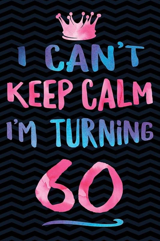 I Can't Keep Calm I'm Turning 60 by Creative Spirits Journals
