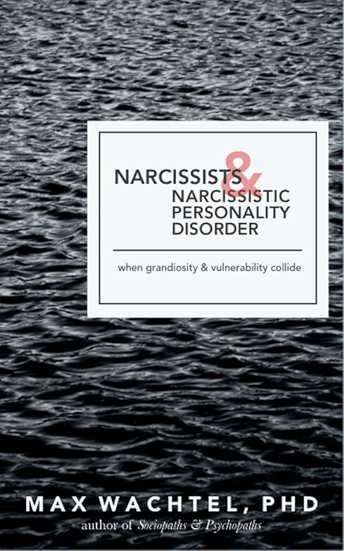 Narcissists & Narcissistic Personality Disorder: When Grandiosity and Vulnerability Collide (What Makes Them Tick Book 2) by Max Wachtel