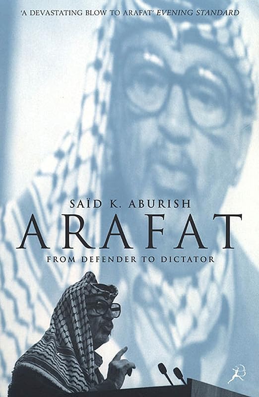 Arafat: From Defender to Dictator by Said K. Aburish