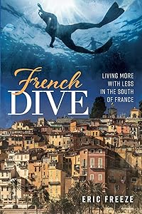 French Dive: Living More with Less in the South of France by Eric Freeze