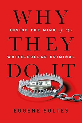 Why They Do It: Inside the Mind of the White-Collar Criminal