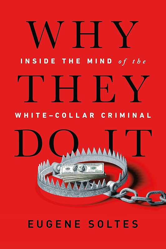 Why They Do It: Inside the Mind of the White-Collar Criminal by Eugene Soltes