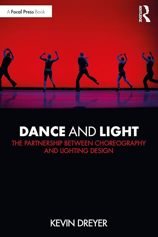 Dance and Light: The Partnership Between Choreography and Lighting Design by Kevin Dreyer