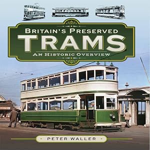 Britain's Preserved Trams: An Historic Overview by Peter Waller