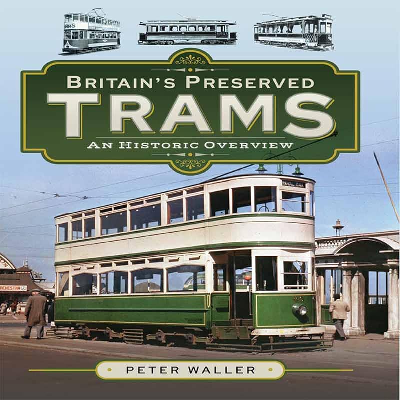 Britain's Preserved Trams: An Historic Overview by Peter Waller