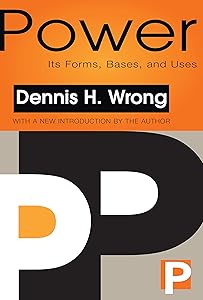 Power: Its Forms, Bases and Uses by Dennis Wrong