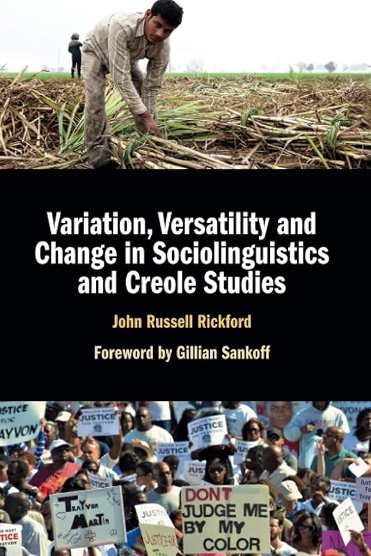 Variation, Versatility and Change in Sociolinguistics and Creole Studies by John Russell Rickford