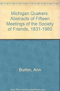 Michigan Quakers: Abstracts of Fifteen Meetings of the Society of Friends, 1831-1960 by Ann Burton