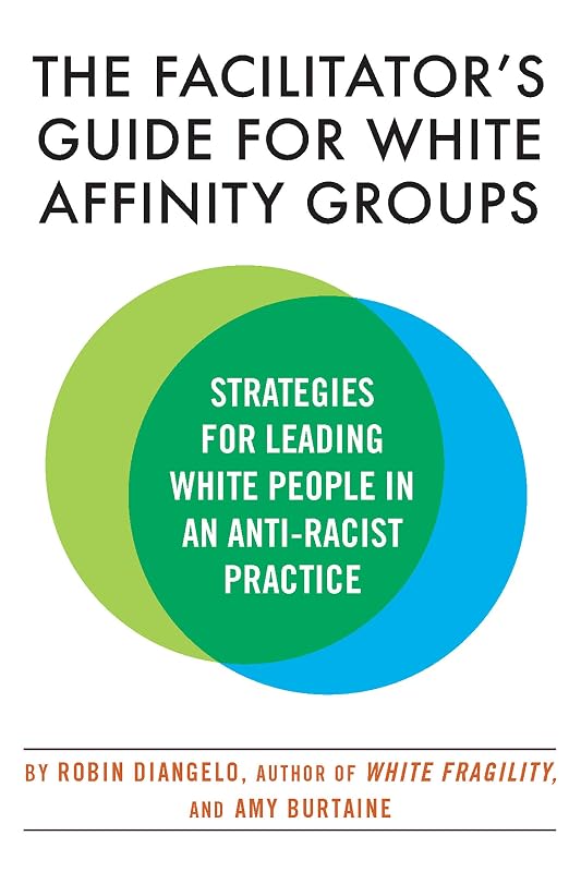 The Facilitator's Guide for White Affinity Groups: Strategies for Leading White People in an Anti-Racist Practice by Dr. Robin DiAngelo