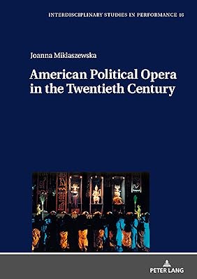 American Political Opera in the Twentieth Century (Interdisciplinary Studies in Performance Book 16)