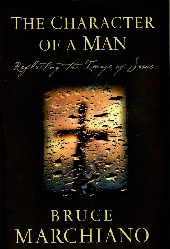 The Character of a Man: Reflecting the Image of Jesus by Bruce Marchiano