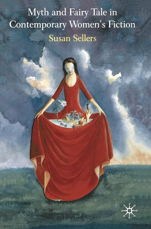 Myth and Fairy Tale in Contemporary Women's Fiction by Susan Sellers