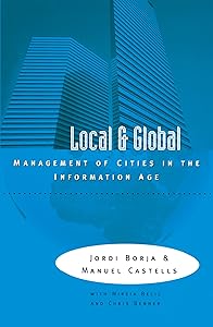 Local and Global: The Management of Cities in the Information Age by Jordi Borja