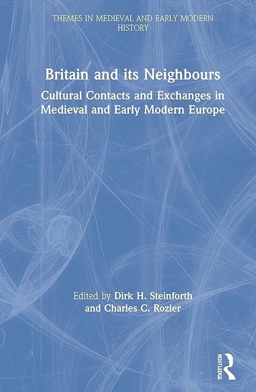 Britain and its Neighbours (Themes in Medieval and Early Modern History) by Dirk H. Steinforth