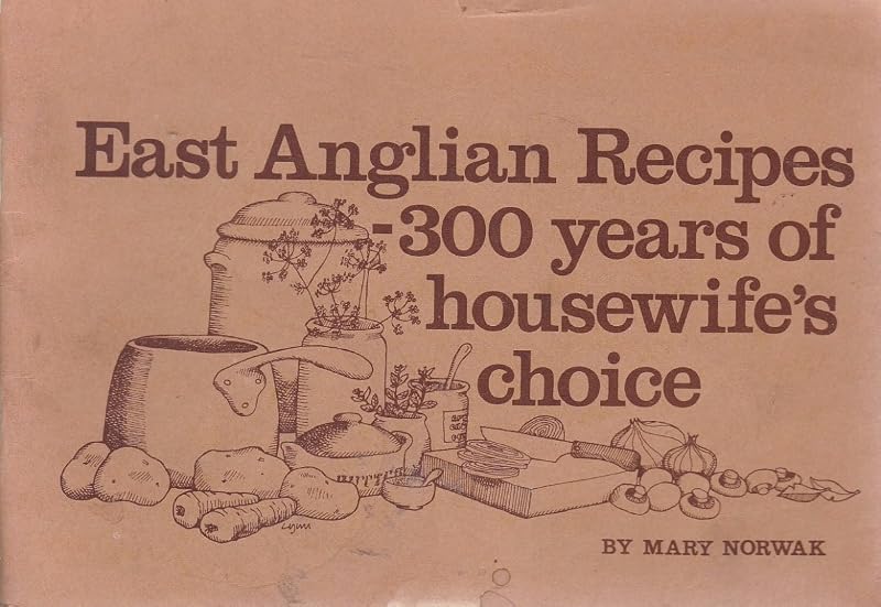 East Anglian recipes: 300 years of housewife's choice by Mary Norwak