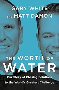 The Worth of Water: Our Story of Chasing Solutions to the World's Greatest Challenge