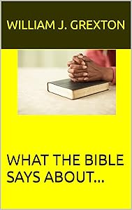 What The Bible Says about... (Small Group Bible Study) by William J. Grexton