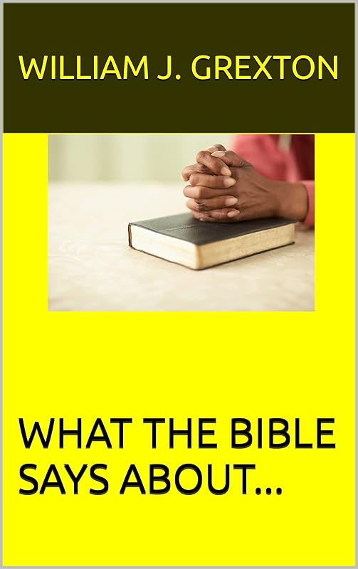 What The Bible Says about... (Small Group Bible Study) by William J. Grexton