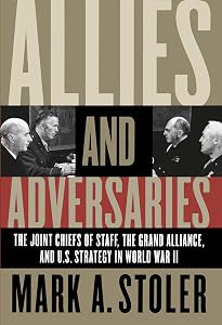 Allies and Adversaries: The Joint Chiefs of Staff, the Grand Alliance, and U.S. Strategy in World War II by Mark A. Stoler