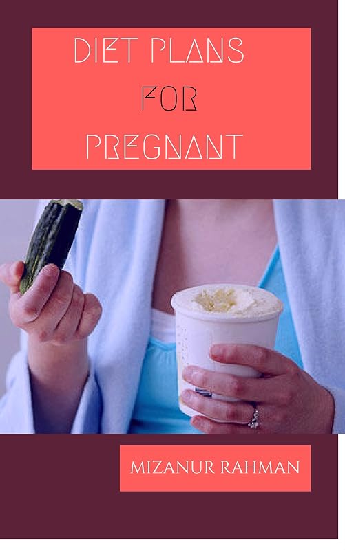 DIET PLANS & ADVICE FOR PREGNANT WOMEN: -A Pregnant women must have ideas about diet (Kindle Publishing Series Book 1) by Mizanur Rahman