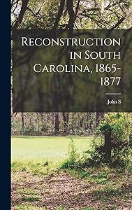 Reconstruction in South Carolina, 1865-1877 by John S B 1848 Reynolds