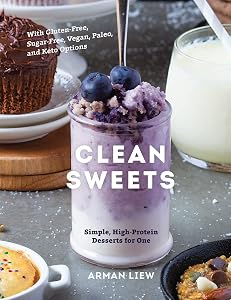 Clean Sweets: Simple, High-Protein Desserts for One by Arman Liew