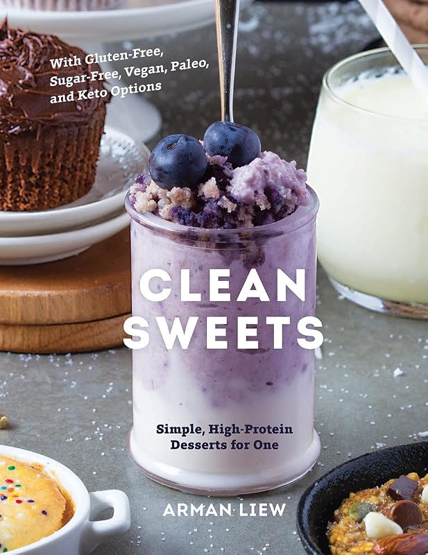 Clean Sweets: Simple, High-Protein Desserts for One by Arman Liew