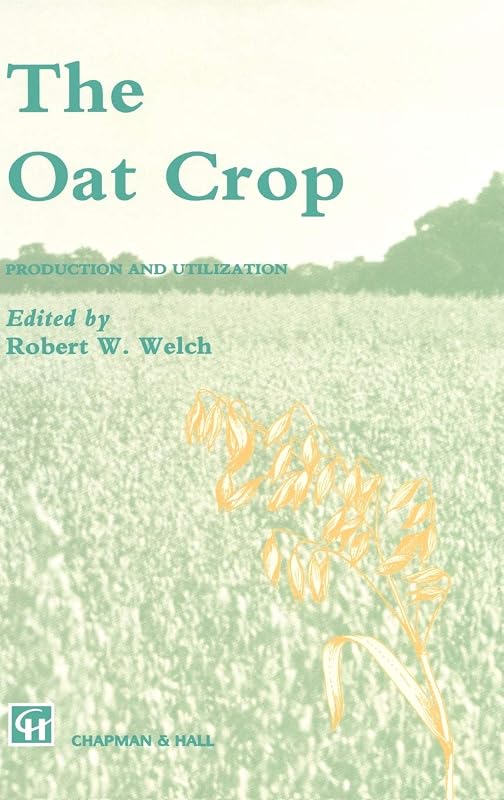 The Oat Crop: Production and Utilization (World Crop Series) by R.W. Welch