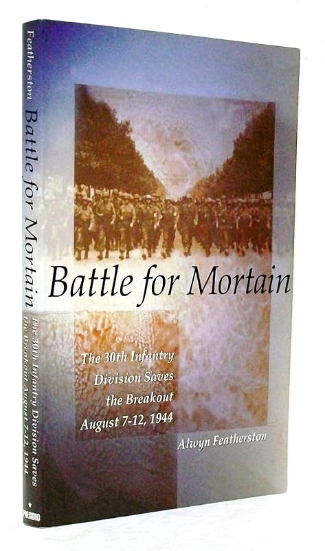 Battle for Mortain: The 30th Infantry Division Saves the Breakout, August 7-12, 1944 by Alwyn Featherston