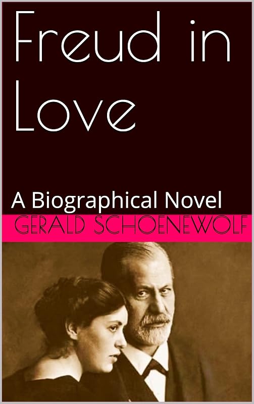 Freud in Love: A Biographical Novel by Gerald Schoenewolf