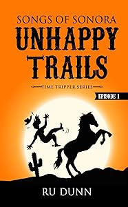 Unhappy Trails: Songs of Sonora (Time Tripper Series Book 1) by RU Dunn