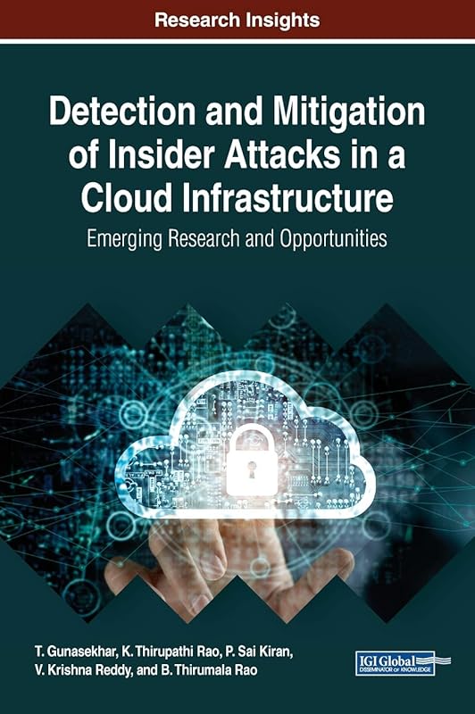 Detection and Mitigation of Insider Attacks in a Cloud Infrastructure: Emerging Research and Opportunities (Advances in Information Security, Privacy, and Ethics) by T Gunasekhar