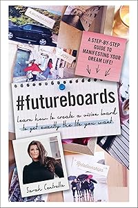 #FutureBoards: Learn How to Create a Vision Board to Get Exactly the Life You Want by Sarah Centrella