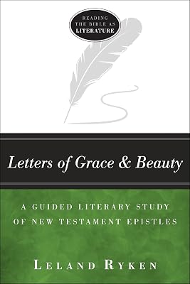 Letters of Grace and Beauty: A Guided Literary Study of New Testament Epistles (Reading the Bible as Literature)