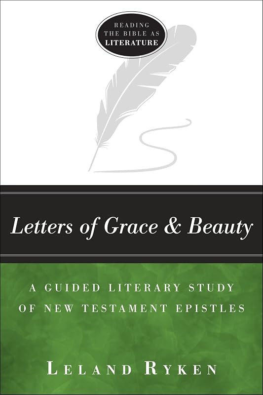 Letters of Grace and Beauty: A Guided Literary Study of New Testament Epistles (Reading the Bible as Literature) by Leland Ryken