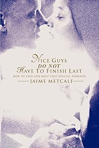 Nice guys do not have to finish last: How to find and keep that special someone by Jaime Metcalf