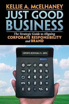 Just Good Business: The Strategic Guide to Aligning Corporate Responsibility and Brand