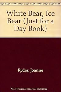 White Bear, Ice Bear (JUST FOR A DAY BOOK) by Joanne Ryder