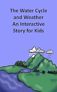 The Water Cycle and Weather An Interactive Story for Kids (Science Book 16)