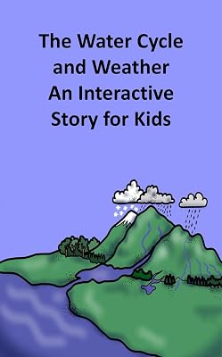The Water Cycle and Weather An Interactive Story for Kids (Science Book 16)