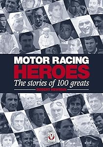 Motor Racing Heroes: The Stories of 100 Greats by Robert John Newman