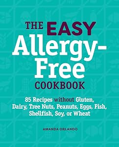 The Easy Allergy-Free Cookbook: 85 Recipes without Gluten, Dairy, Tree Nuts, Peanuts, Eggs, Fish, Shellfish, Soy, or Wheat by Amanda Orlando