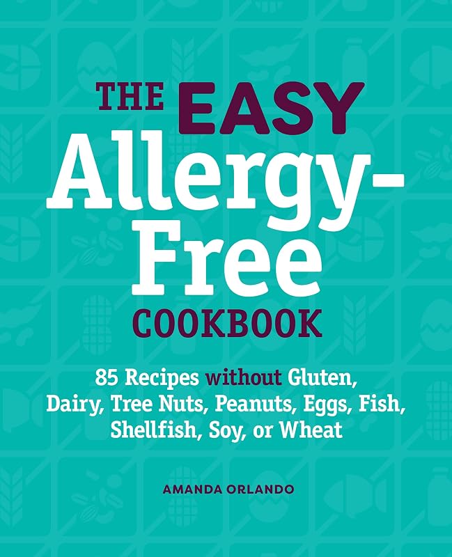 The Easy Allergy-Free Cookbook: 85 Recipes without Gluten, Dairy, Tree Nuts, Peanuts, Eggs, Fish, Shellfish, Soy, or Wheat by Amanda Orlando