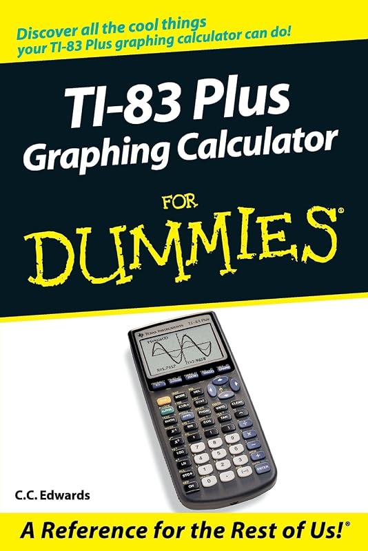 TI-83 Plus Graphing Calculator For Dummies by C. C. Edwards