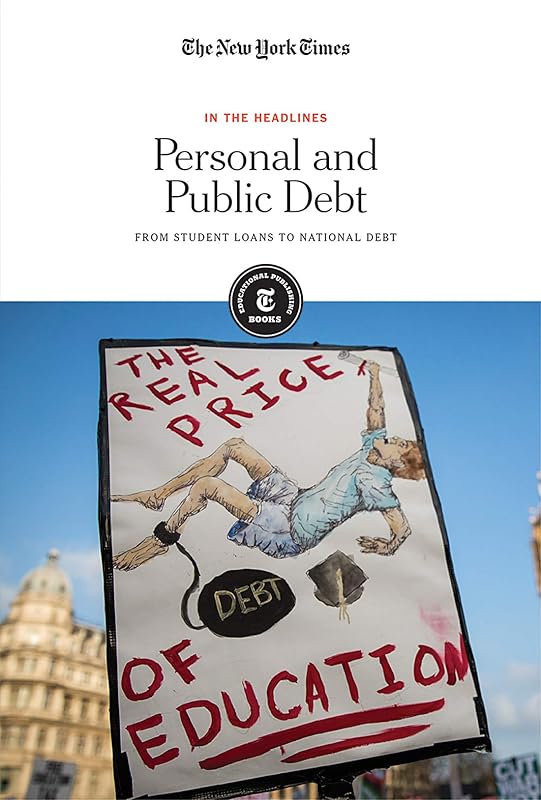 Personal and Public Debt: From Student Loans to National Debt (In the Headlines) by The New York Times Editorial Staff
