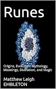 Runes: Origins, Evolution, Mythology, Meanings, Divination, and Magic