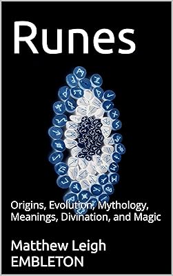 Runes: Origins, Evolution, Mythology, Meanings, Divination, and Magic