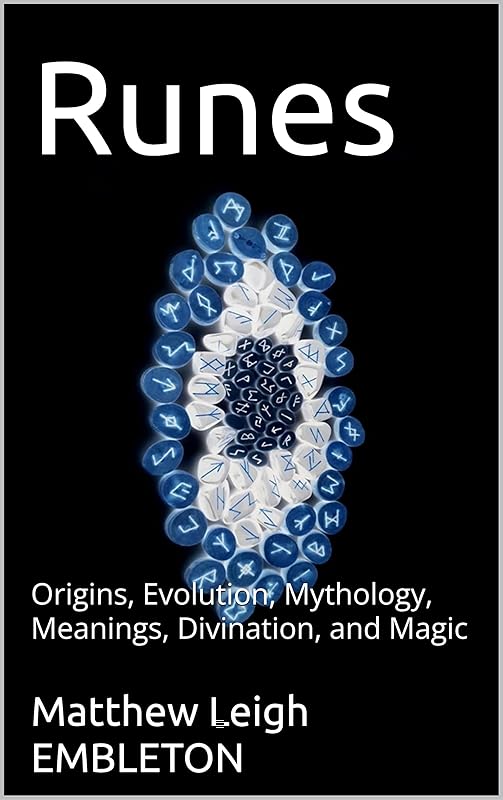 Runes: Origins, Evolution, Mythology, Meanings, Divination, and Magic by Matthew Leigh EMBLETON