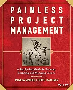Painless Project Management: A Step-by-Step Guide for Planning, Executing, and Managing Projects by Pamela McGhee