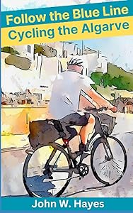 Follow the Blue Line: Cycling the Algarve by John W. Hayes